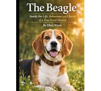 The Beagle: Inside the Life, Behaviour, and Charm of a True Scent Hound