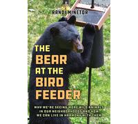 The Bear at the Bird Feeder: Why We're Seeing More Wild Animals in Our Neighborh