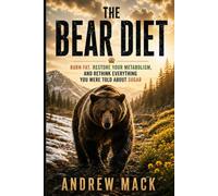 The Bear Diet: Burn Fat, Restore Your Metabolism, and Rethink Everything You Were Told About Sugar