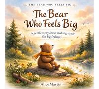 The Bear Who Feels Big: A gentle story about making space for big feelings