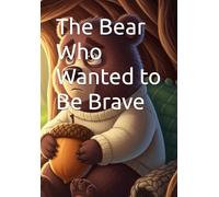 The Bear Who Wanted to Be Brave
