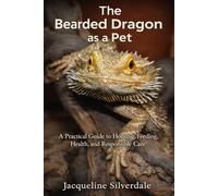 The Bearded Dragon as a Pet: A Practical Guide to Housing, Feeding, Health, and Responsible Care
