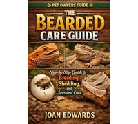 THE BEARDED DRAGON CARE GUIDE: Step-by-Step Guide to Breeding, Shedding, and Seasonal Care.
