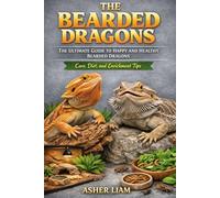 THE BEARDED DRAGONS ( THE ULTIMATE GUIDE TO HAPPY AND HEALTHY BEARDED DRAGONS ): Care, Diet, and Enrichment Tips