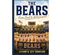 THE BEARS: FROM DUST TO WILLIAMSPORT.A Novel about Friendship, Pressure, Teamwork, Growing Up, and one unforgettable summer that changed. Evervthing Forever.