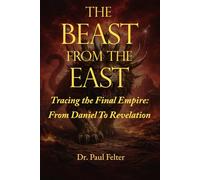 The Beast From The East: Tracing the Final Empire: From Daniel To Revelation