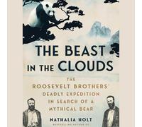 The Beast in the Clouds: The Roosevelt Brothers' Deadly Quest to Find the Mythical Giant Panda