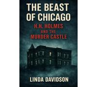 The Beast of Chicago: H.H. Holmes and the Murder Castle: 2