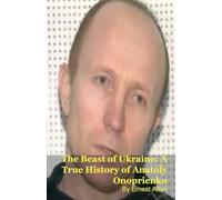 The Beast of Ukraine: A True History of Anatoly Onoprienko