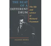 The Beat of a Different Drum: The Life and Science of Richard Feynman: Life and Science of Richard P. Feynman