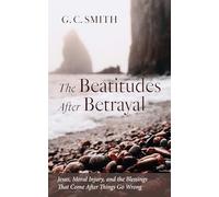 The Beatitudes After Betrayal: Jesus, Moral Injury, and the Blessings That Come After Things Go Wrong