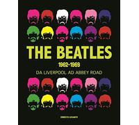 The Beatles 1962-1969. Da Liverpool ad Abbey Road
