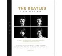 The Beatles. Album per album. 1963-1970. La band e la loro musica raccontate da esperti, testimoni e addetti ai lavori. Ediz. illustrata