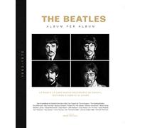 The Beatles. Album per album. 1963-1970. La band e la loro musica raccontate da esperti, testimoni e addetti ai lavori. Ediz. illustrata
