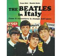 The Beatles in Italy. Come li raccontava la stampa dell'epoca. Ediz. illustrata