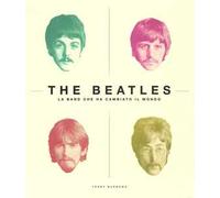 The Beatles. La band che ha cambiato il mondo. Ediz. illustrata