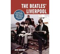 The Beatles' Liverpool: Discover the Stories Behind More Than 50 Iconic Beatles' Locations