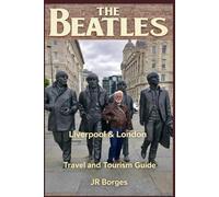 The Beatles - Liverpool & London: Travel and Tourism Guide