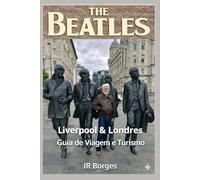 The Beatles - Liverpool & Londres: Guia de Viagem e Turismo