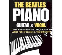 The Beatles Piano, Guitar & Vocal Songbook: Easy & Intermediate Tabs, Chords & Lyrics for 40 Classic & Trending Hits