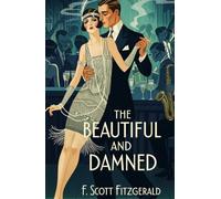 The Beautiful and Damned: A Jazz Age Tale of Love, Ambition, and the Fragility of Fortune