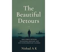 The Beautiful Detours: How Simple Detours Transform Ordinary Men into Extraordinary Leaders. A Funny, Honest, Raw and Surprisingly Hopeful Journey to Becoming Who You’re Meant to Be