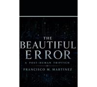 The Beautiful Error: A Post-Human Triptych Series