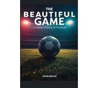 The Beautiful Game: A Global History of Football