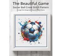 The Beautiful Game - Soccer Ball Cross Stitch Pattern: A Large Print Design with Easy-to-Follow Charts