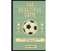 The Beautiful Game: the Complete History of Football