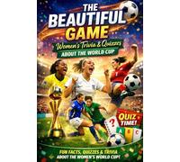 The Beautiful Game - Women’s Trivia & Quiz About the Female World Cup: Fun and Challenging World Cup Questions for Women’s Football Fans, Players & Trivia Lovers