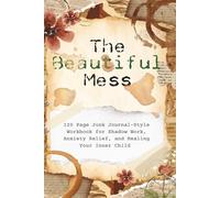 The Beautiful Mess: 120 Page Interactive Guide To Shadow Work: Junk Style: Journal to Healing Your Inner Child & Anxiety
