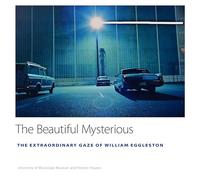 The Beautiful Mysterious: The Extraordinary Gaze of William Eggleston