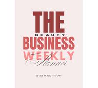 The Beauty Business Weekly Planner | 2026 Edition: A Professional Daily, Weekly & Monthly Planning Ecosystem for Salon Owners, Self-Employed Beauty Professionals & Creative Entrepreneurs