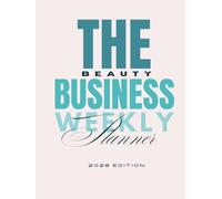 The Beauty Business Weekly Planner | 2026 Edition: A Professional Daily, Weekly & Monthly Planning Ecosystem for Salon Owners, Self-Employed Beauty Professionals & Creative Entrepreneurs