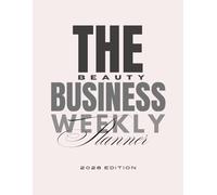 The Beauty Business Weekly Planner | 2026 Edition: A Professional Daily, Weekly & Monthly Planning Ecosystem for Salon Owners, Self-Employed Beauty Professionals & Creative Entrepreneurs