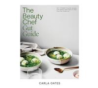 The Beauty Chef Gut Guide: 90+ Fodmap-friendly Recipes and Weekly Meal Plans to Heal from the Inside Out