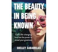 The Beauty In Being Known: God's life-changing love has the power to reveal your