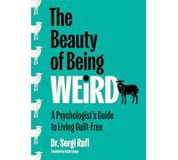 The Beauty of Being Weird: A Psychologist's Guide to Living Guilt-free