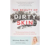 The Beauty of Dirty Skin: The Surprising Science of Looking and Feeling Radiant from the Inside Out