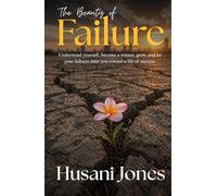 The Beauty of Failure: Understand yourself, become a winner, grow, and let your failures steer you toward a life of success.