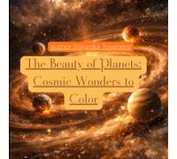 The Beauty of Planets: Cosmic Wonders to Color: Explore the Solar System with 15 Detailed Illustrations of Planets, Moons, and Spacecraft