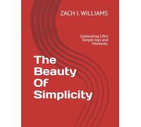 The Beauty Of Simplicity: Celebrating Life’s Simple Joys and Moments.