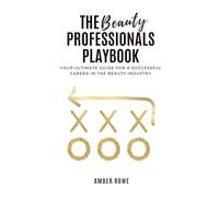 The Beauty Professionals Playbook: Your Ultimate Guide for a Successful Career in the Beauty Industry