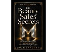 The Beauty Sales Secrets: The Psychology, Strategy, and MIRROR Method Behind High-Performing Beauty Sales