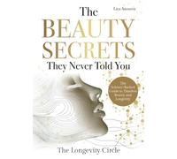 The Beauty Secrets They Never Told You: The Science-Backed Guide to Timeless Beauty and Longevity