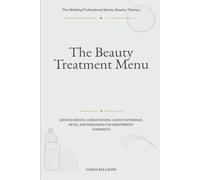 The Beauty Treatment Menu: Service Design, Consultations, Client Experience, Retail and Rebooking for Independent Therapists