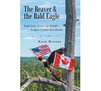 The Beaver & the Bald Eagle: Reflections Across the World's Longest Undefended Border