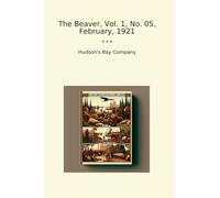 The Beaver, Vol. 1, No. 05, February, 1921 (Classic Books)