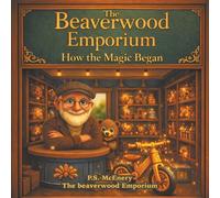 The Beaverwood Emporium: How the Magic Began: 1